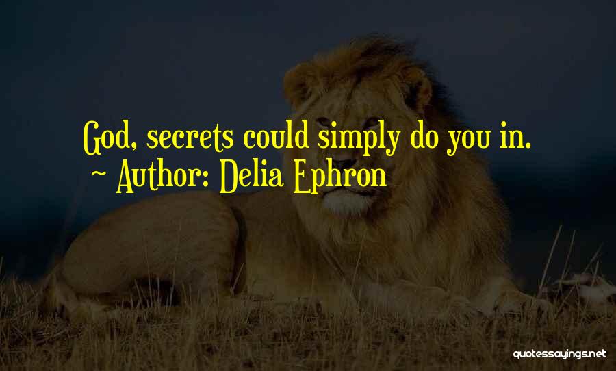 Delia Ephron Quotes: God, Secrets Could Simply Do You In.