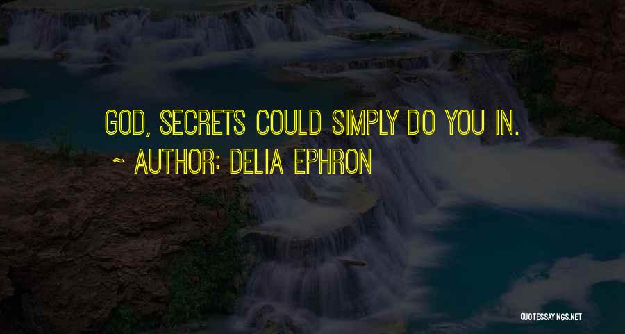 Delia Ephron Quotes: God, Secrets Could Simply Do You In.