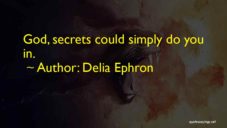 Delia Ephron Quotes: God, Secrets Could Simply Do You In.