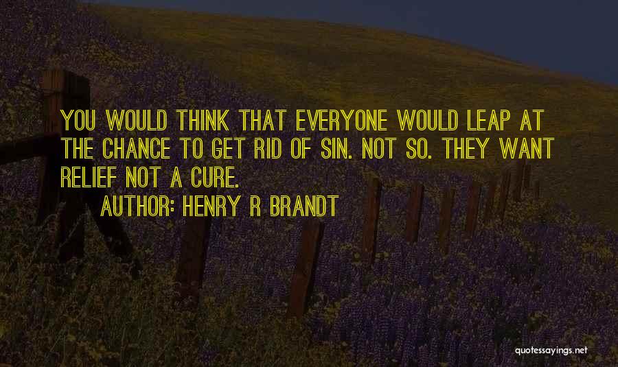 Henry R Brandt Quotes: You Would Think That Everyone Would Leap At The Chance To Get Rid Of Sin. Not So. They Want Relief