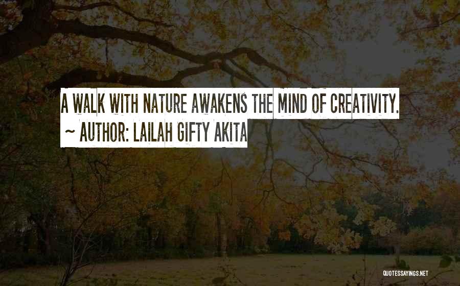 Lailah Gifty Akita Quotes: A Walk With Nature Awakens The Mind Of Creativity.