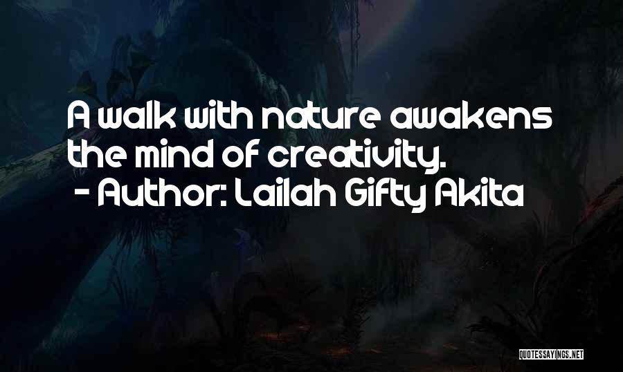 Lailah Gifty Akita Quotes: A Walk With Nature Awakens The Mind Of Creativity.