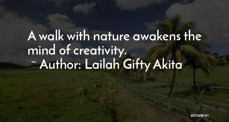 Lailah Gifty Akita Quotes: A Walk With Nature Awakens The Mind Of Creativity.