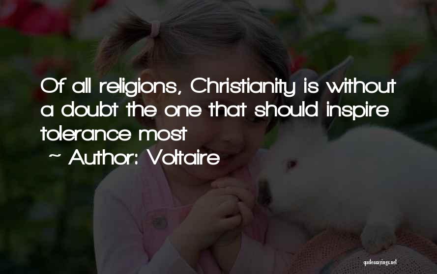 Voltaire Quotes: Of All Religions, Christianity Is Without A Doubt The One That Should Inspire Tolerance Most