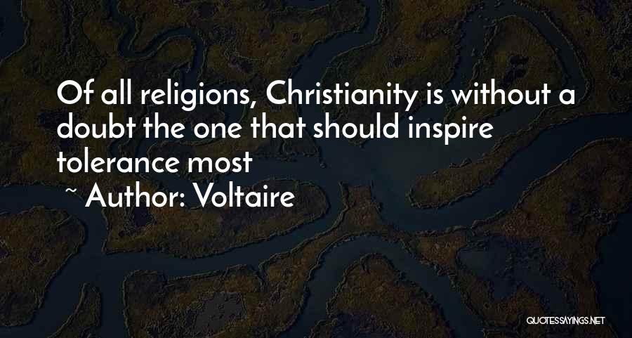 Voltaire Quotes: Of All Religions, Christianity Is Without A Doubt The One That Should Inspire Tolerance Most