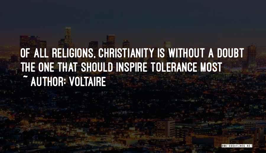 Voltaire Quotes: Of All Religions, Christianity Is Without A Doubt The One That Should Inspire Tolerance Most