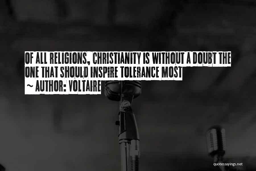 Voltaire Quotes: Of All Religions, Christianity Is Without A Doubt The One That Should Inspire Tolerance Most