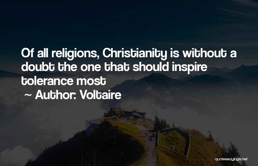 Voltaire Quotes: Of All Religions, Christianity Is Without A Doubt The One That Should Inspire Tolerance Most