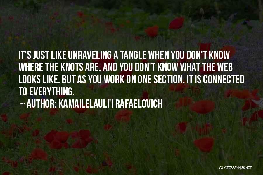 Kamailelauli'I Rafaelovich Quotes: It's Just Like Unraveling A Tangle When You Don't Know Where The Knots Are, And You Don't Know What The