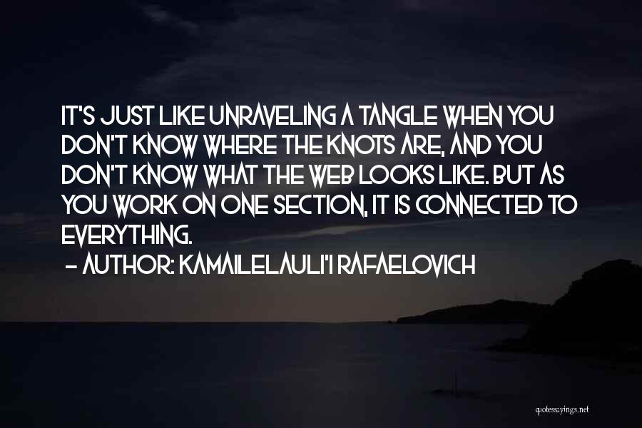 Kamailelauli'I Rafaelovich Quotes: It's Just Like Unraveling A Tangle When You Don't Know Where The Knots Are, And You Don't Know What The