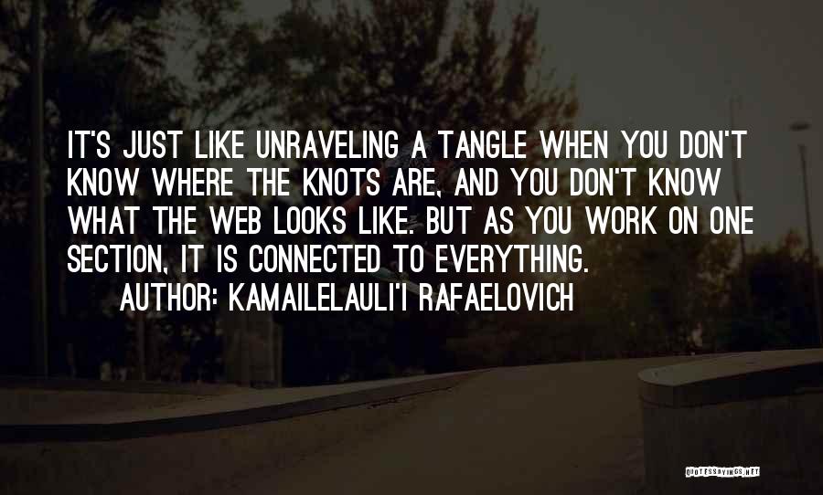 Kamailelauli'I Rafaelovich Quotes: It's Just Like Unraveling A Tangle When You Don't Know Where The Knots Are, And You Don't Know What The