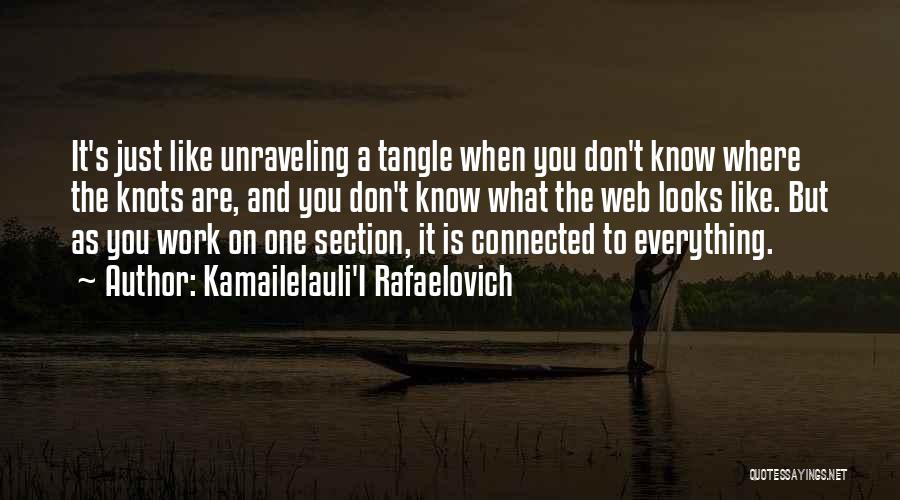 Kamailelauli'I Rafaelovich Quotes: It's Just Like Unraveling A Tangle When You Don't Know Where The Knots Are, And You Don't Know What The