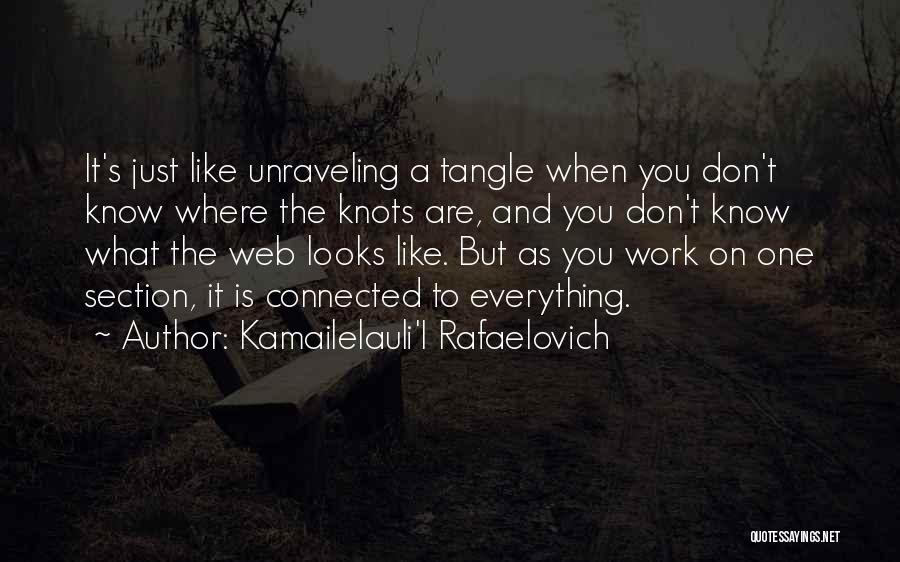 Kamailelauli'I Rafaelovich Quotes: It's Just Like Unraveling A Tangle When You Don't Know Where The Knots Are, And You Don't Know What The
