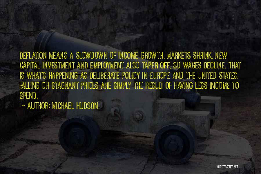 Michael Hudson Quotes: Deflation Means A Slowdown Of Income Growth. Markets Shrink, New Capital Investment And Employment Also Taper Off, So Wages Decline.