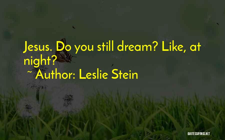Leslie Stein Quotes: Jesus. Do You Still Dream? Like, At Night?