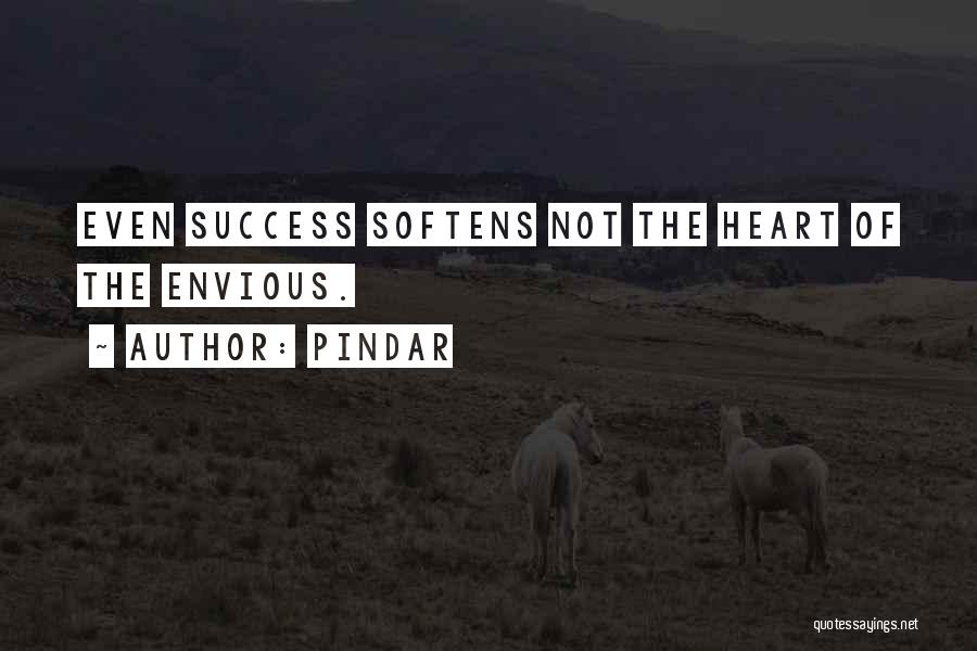 Pindar Quotes: Even Success Softens Not The Heart Of The Envious.