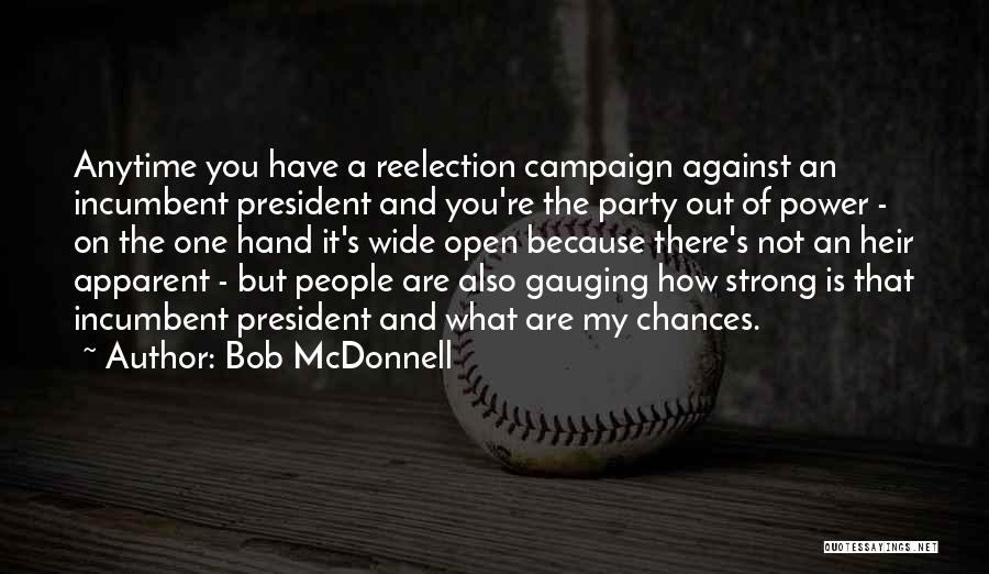 Bob McDonnell Quotes: Anytime You Have A Reelection Campaign Against An Incumbent President And You're The Party Out Of Power - On The