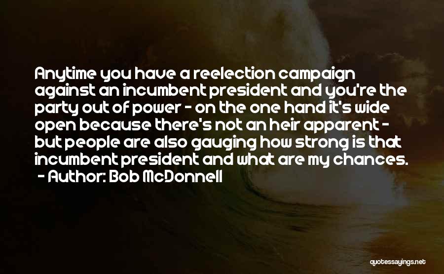 Bob McDonnell Quotes: Anytime You Have A Reelection Campaign Against An Incumbent President And You're The Party Out Of Power - On The