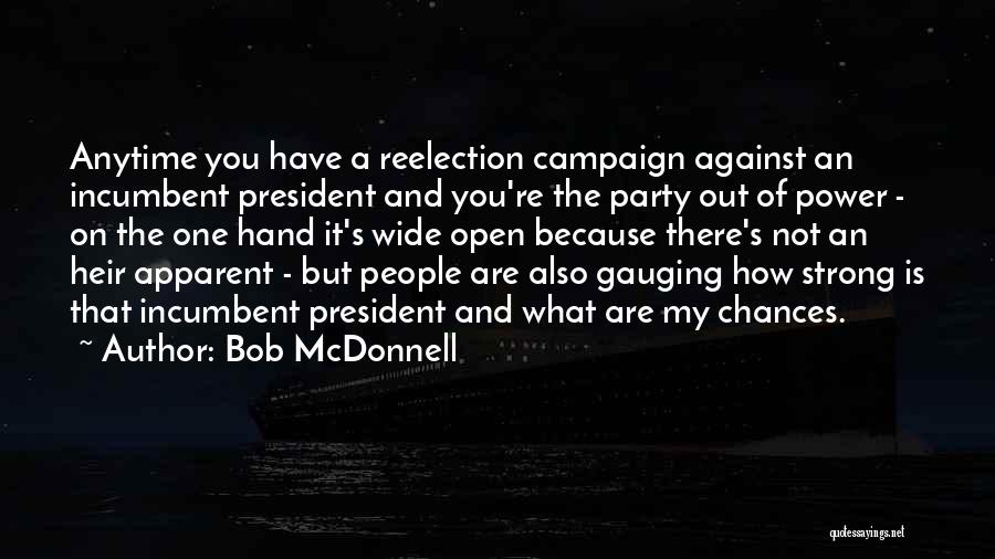 Bob McDonnell Quotes: Anytime You Have A Reelection Campaign Against An Incumbent President And You're The Party Out Of Power - On The