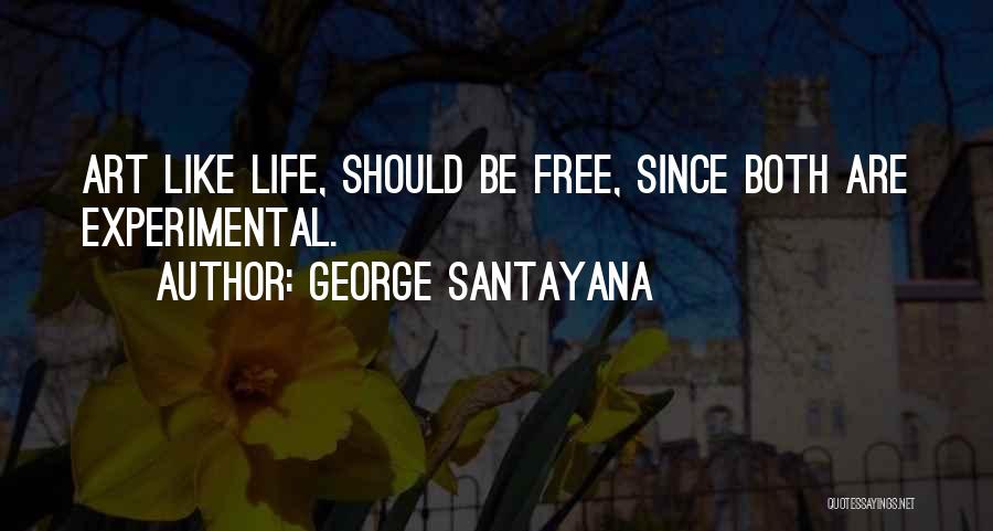 George Santayana Quotes: Art Like Life, Should Be Free, Since Both Are Experimental.