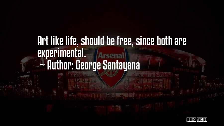 George Santayana Quotes: Art Like Life, Should Be Free, Since Both Are Experimental.