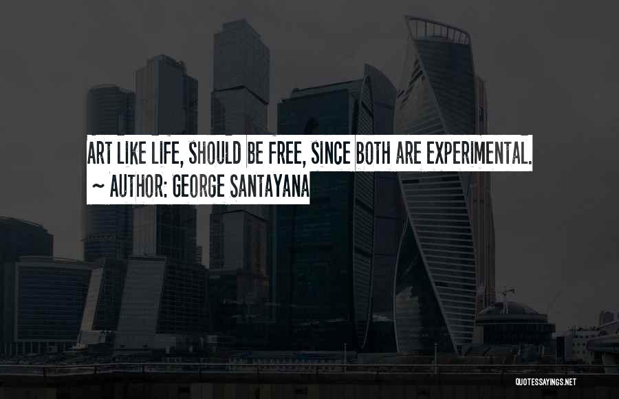 George Santayana Quotes: Art Like Life, Should Be Free, Since Both Are Experimental.