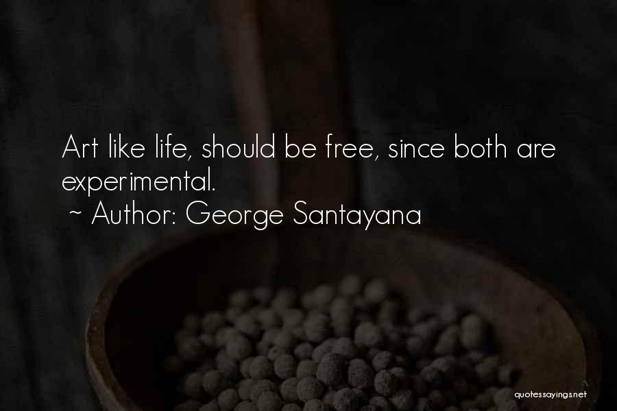 George Santayana Quotes: Art Like Life, Should Be Free, Since Both Are Experimental.