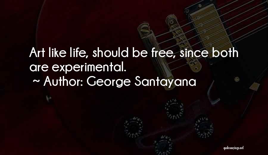 George Santayana Quotes: Art Like Life, Should Be Free, Since Both Are Experimental.