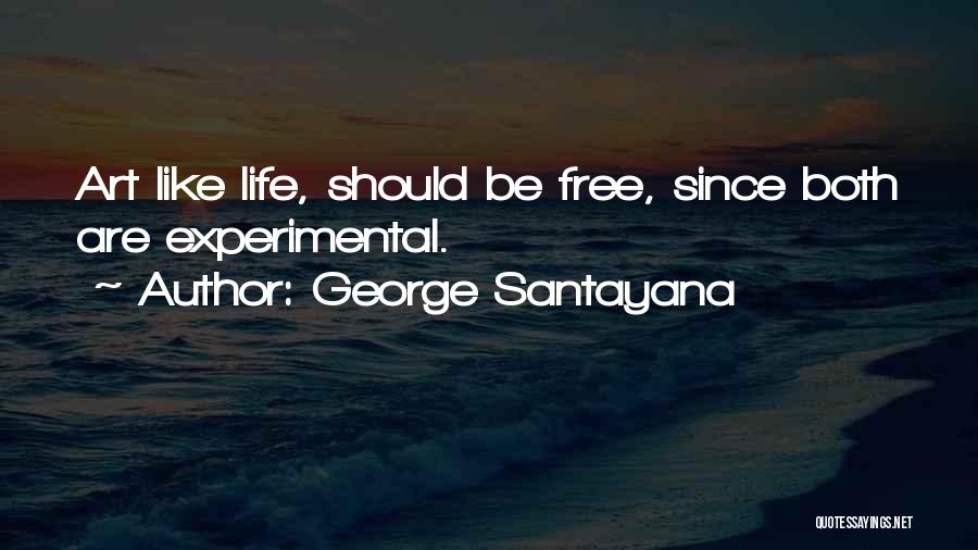 George Santayana Quotes: Art Like Life, Should Be Free, Since Both Are Experimental.