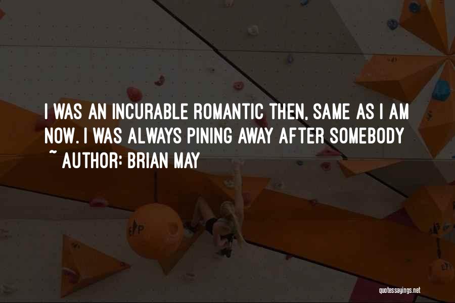 Brian May Quotes: I Was An Incurable Romantic Then, Same As I Am Now. I Was Always Pining Away After Somebody