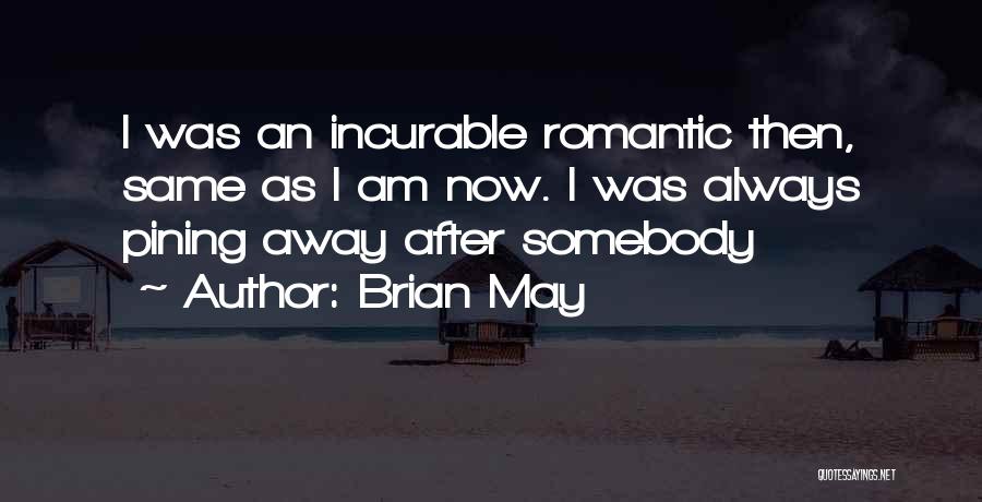 Brian May Quotes: I Was An Incurable Romantic Then, Same As I Am Now. I Was Always Pining Away After Somebody
