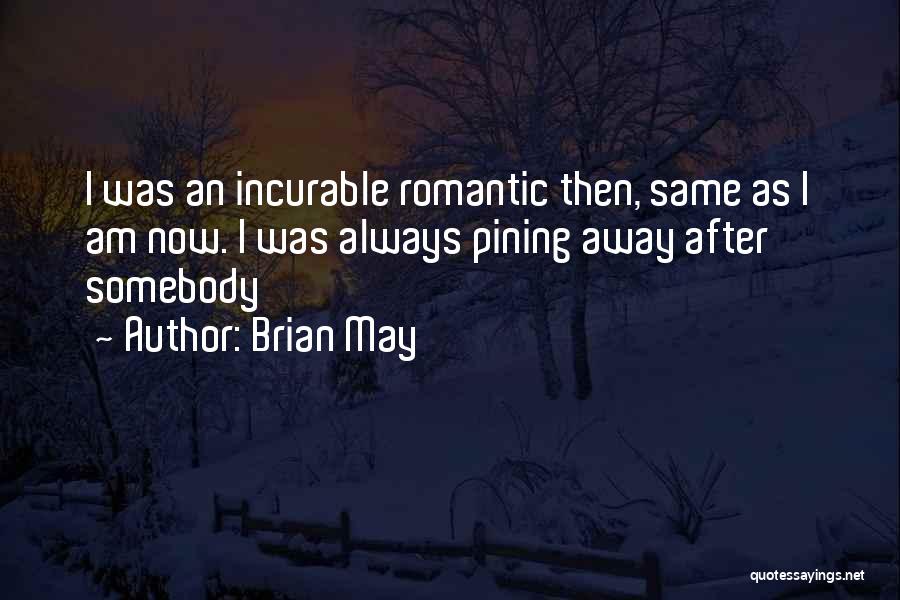 Brian May Quotes: I Was An Incurable Romantic Then, Same As I Am Now. I Was Always Pining Away After Somebody