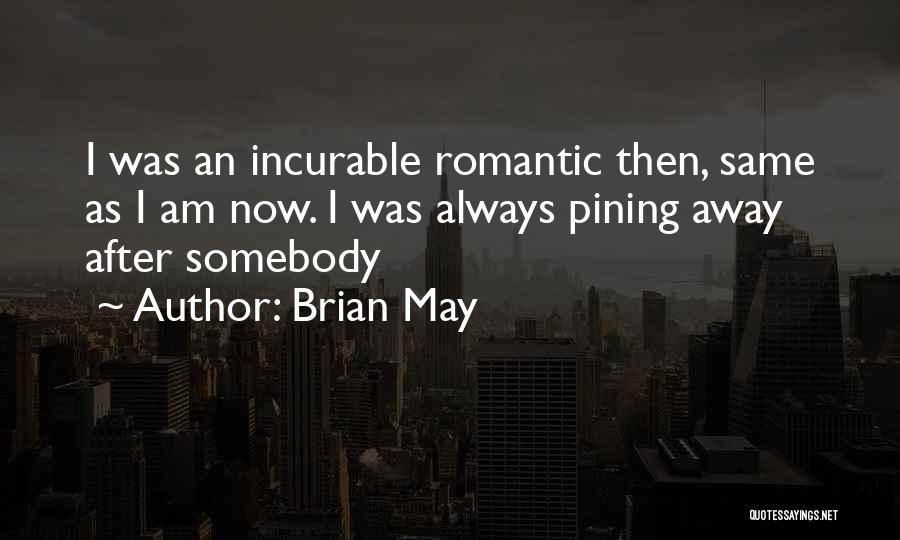 Brian May Quotes: I Was An Incurable Romantic Then, Same As I Am Now. I Was Always Pining Away After Somebody
