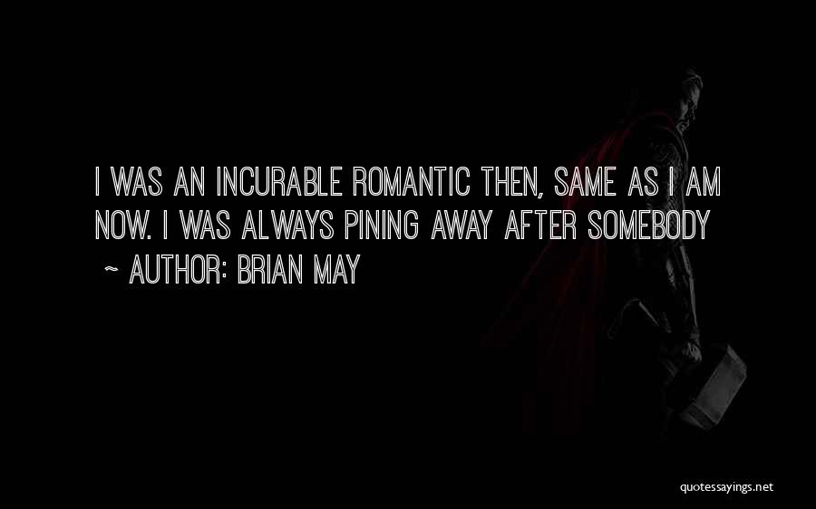 Brian May Quotes: I Was An Incurable Romantic Then, Same As I Am Now. I Was Always Pining Away After Somebody