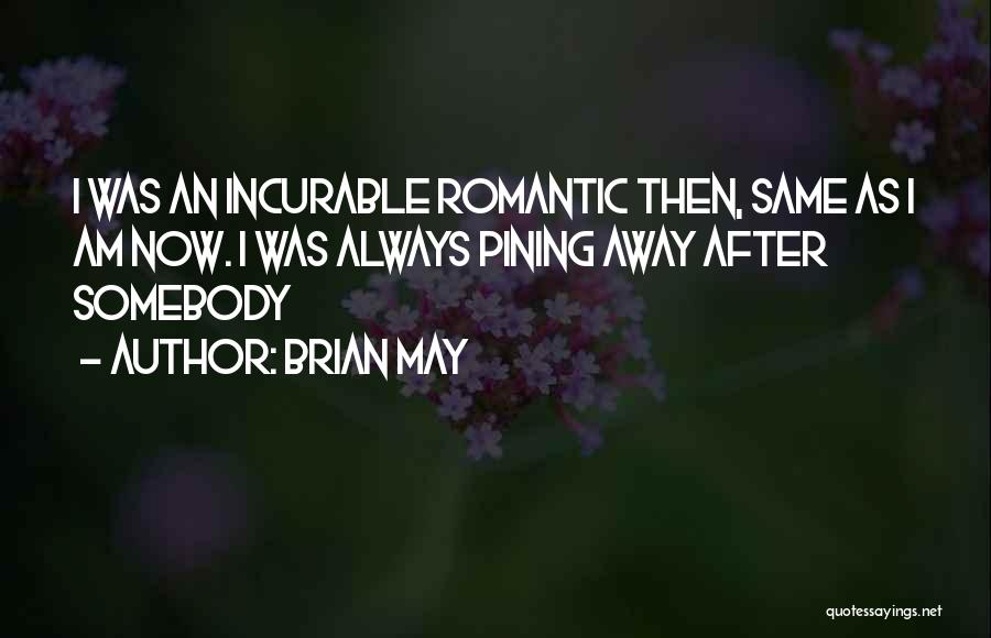 Brian May Quotes: I Was An Incurable Romantic Then, Same As I Am Now. I Was Always Pining Away After Somebody