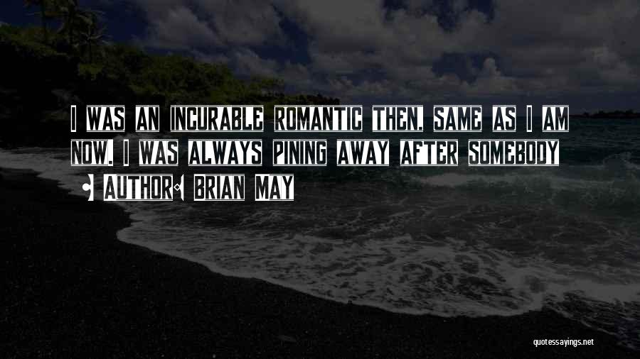 Brian May Quotes: I Was An Incurable Romantic Then, Same As I Am Now. I Was Always Pining Away After Somebody