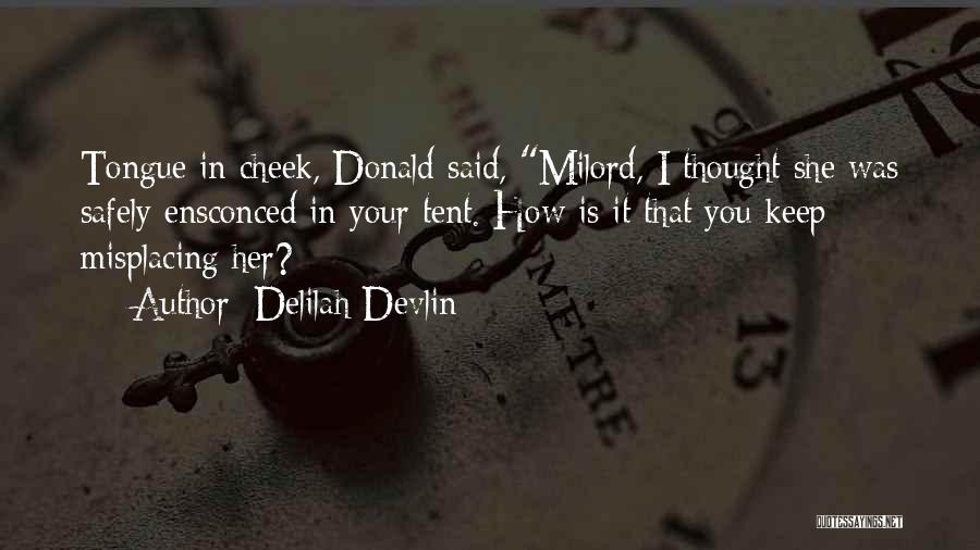 Delilah Devlin Quotes: Tongue In Cheek, Donald Said, Milord, I Thought She Was Safely Ensconced In Your Tent. How Is It That You