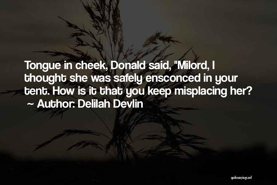 Delilah Devlin Quotes: Tongue In Cheek, Donald Said, Milord, I Thought She Was Safely Ensconced In Your Tent. How Is It That You