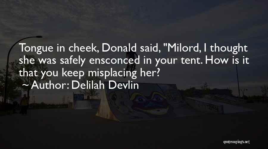 Delilah Devlin Quotes: Tongue In Cheek, Donald Said, Milord, I Thought She Was Safely Ensconced In Your Tent. How Is It That You