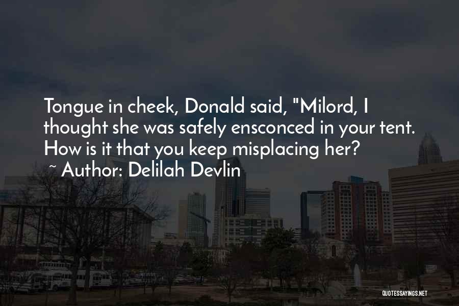 Delilah Devlin Quotes: Tongue In Cheek, Donald Said, Milord, I Thought She Was Safely Ensconced In Your Tent. How Is It That You
