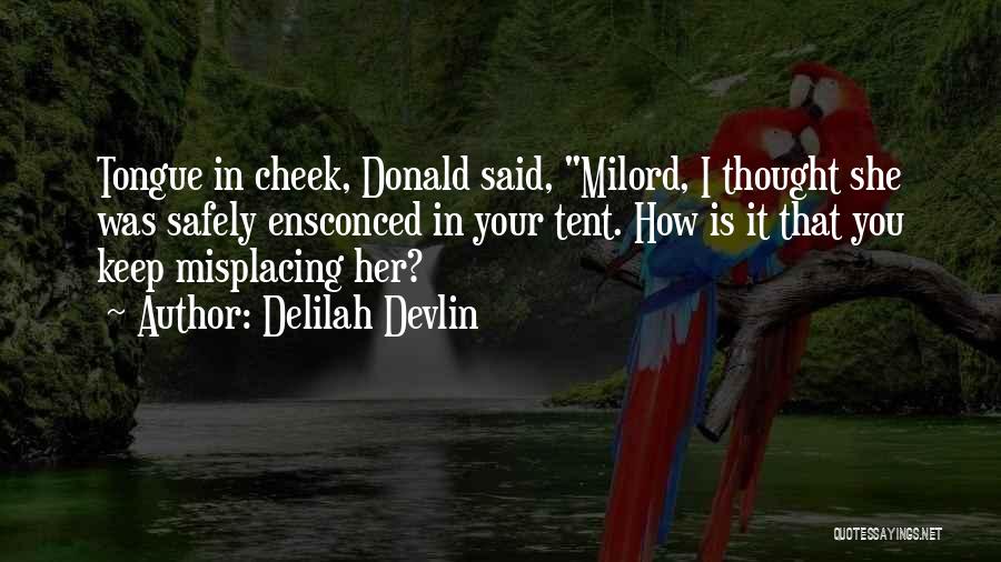 Delilah Devlin Quotes: Tongue In Cheek, Donald Said, Milord, I Thought She Was Safely Ensconced In Your Tent. How Is It That You
