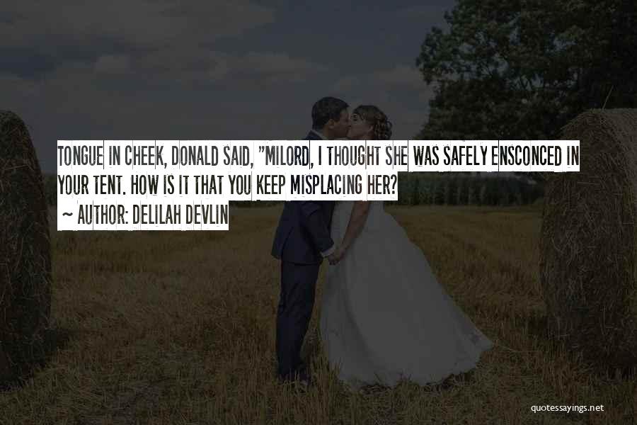 Delilah Devlin Quotes: Tongue In Cheek, Donald Said, Milord, I Thought She Was Safely Ensconced In Your Tent. How Is It That You