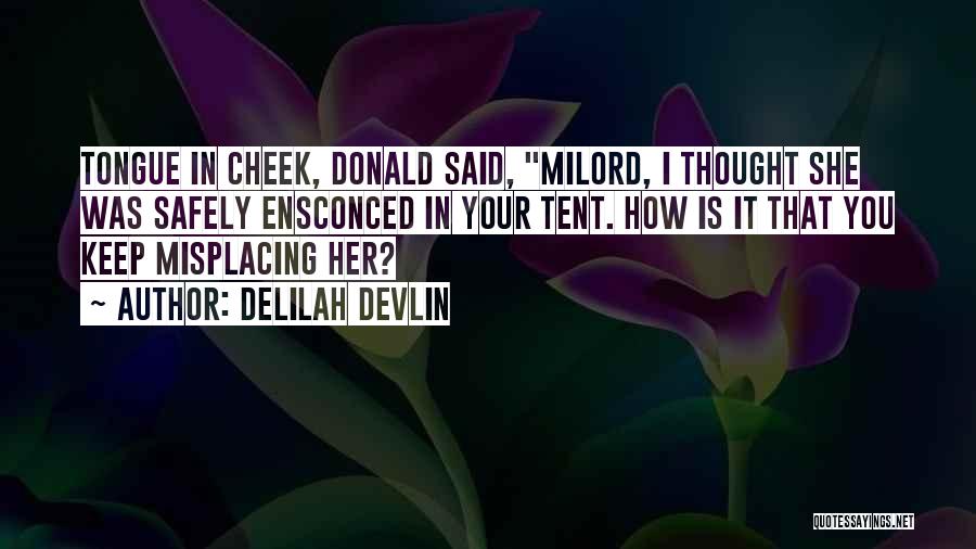 Delilah Devlin Quotes: Tongue In Cheek, Donald Said, Milord, I Thought She Was Safely Ensconced In Your Tent. How Is It That You