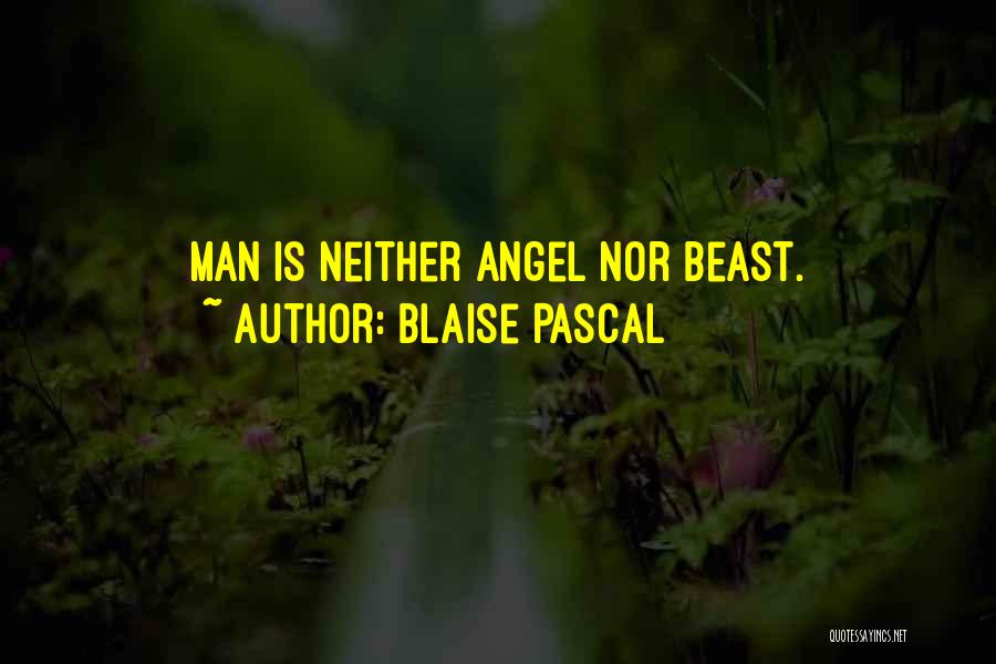 Blaise Pascal Quotes: Man Is Neither Angel Nor Beast.