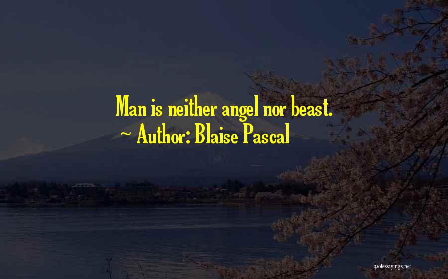Blaise Pascal Quotes: Man Is Neither Angel Nor Beast.