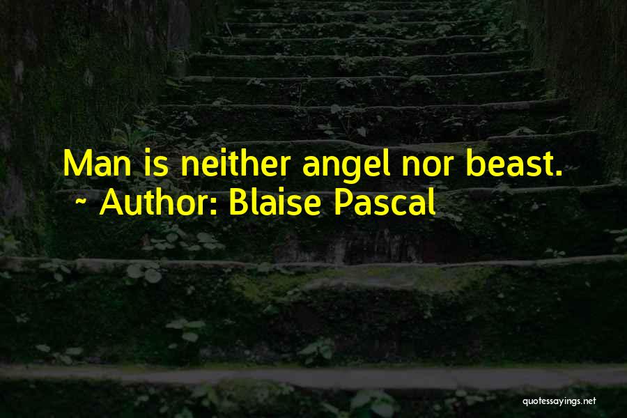 Blaise Pascal Quotes: Man Is Neither Angel Nor Beast.