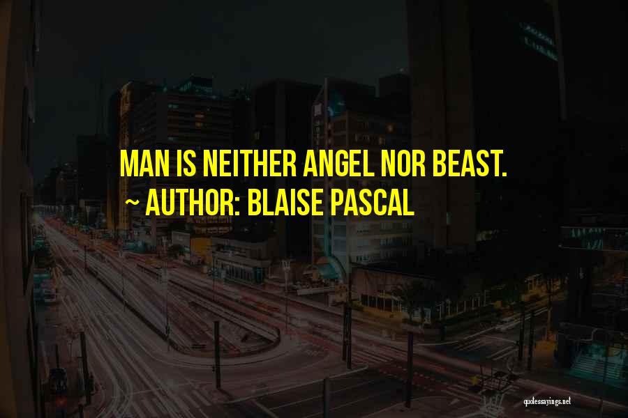 Blaise Pascal Quotes: Man Is Neither Angel Nor Beast.