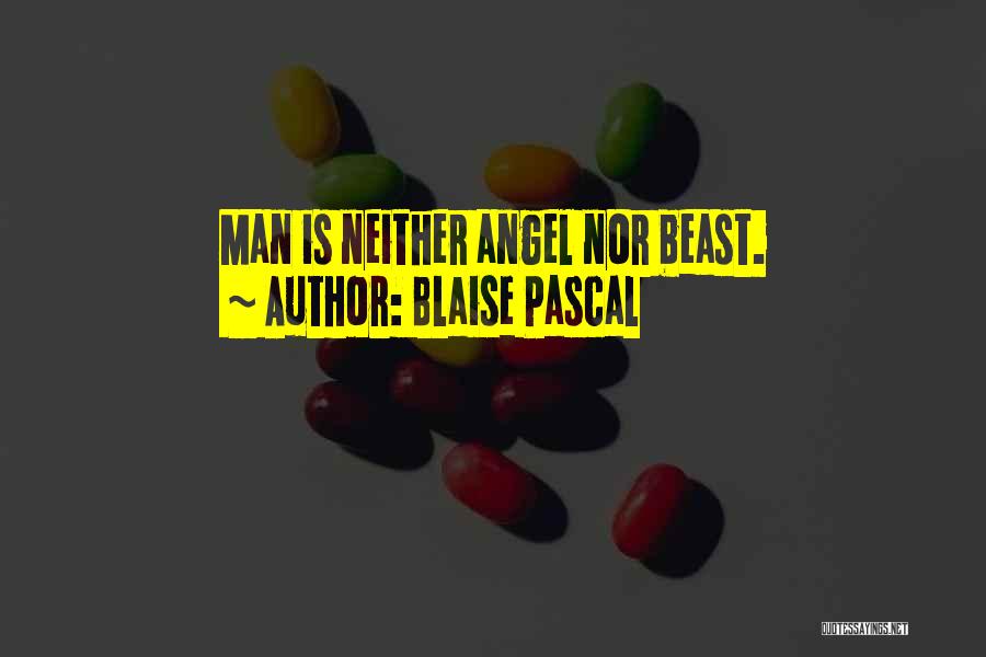 Blaise Pascal Quotes: Man Is Neither Angel Nor Beast.