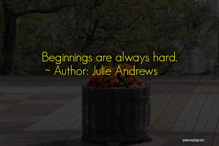 Julie Andrews Quotes: Beginnings Are Always Hard.