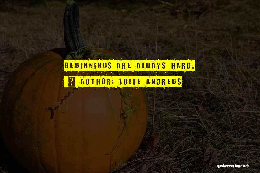 Julie Andrews Quotes: Beginnings Are Always Hard.